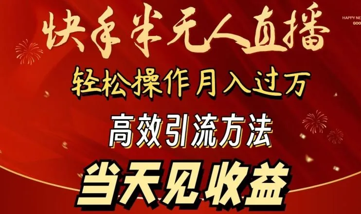 2024快手半无人直播，简单操作月入1W+ 高效引流当天见收益【揭秘】_学通网创