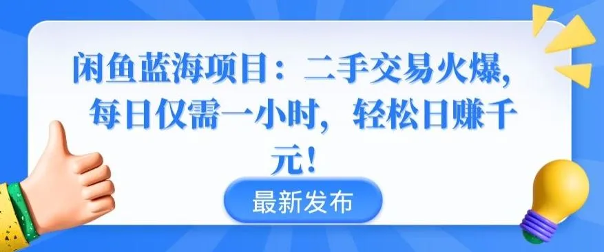 闲鱼蓝海项目：二手交易火爆，每日仅需一小时，轻松日赚千元【揭秘】_学通网创