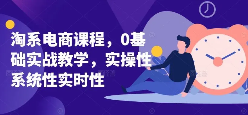 淘系电商课程，0基础实战教学，实操性系统性实时性_学通网创