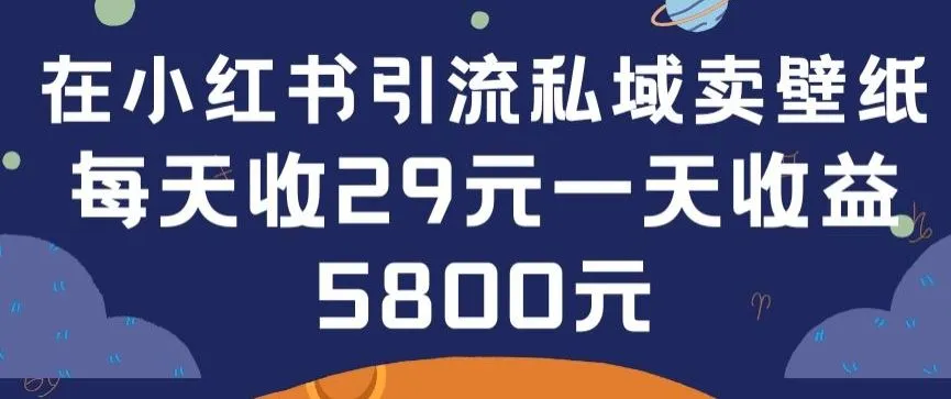 在小红书引流私域卖壁纸每张29元单日最高卖出200张(0-1搭建教程)【揭秘】_学通网创
