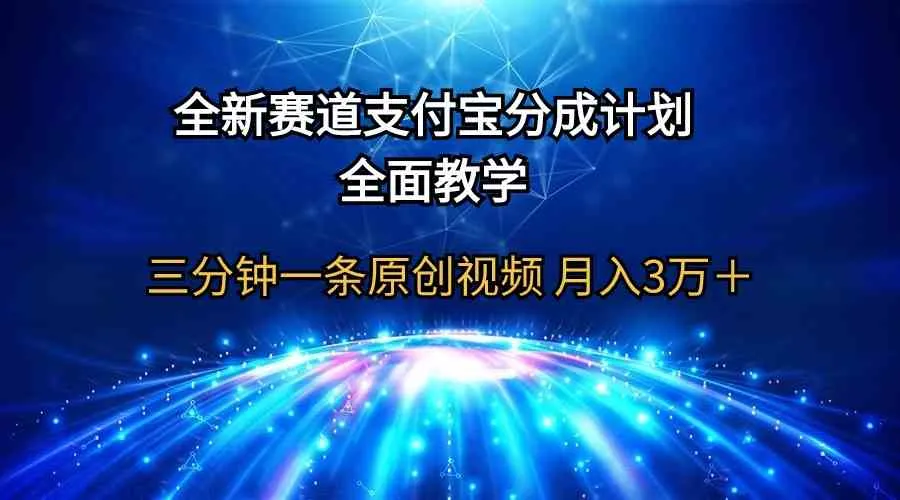 （9835期）全新赛道 支付宝分成计划，全面教学 三分钟一条原创视频 月入3万＋_学通网创