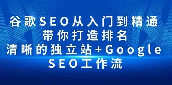 谷歌SEO从入门到精通 带你打造排名 清晰的独立站+Google SEO工作流_学通网创