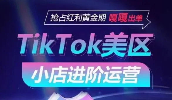 TikTok Shop美区小店进阶运营，抢占红利黄金期 嘎嘎出单_学通网创