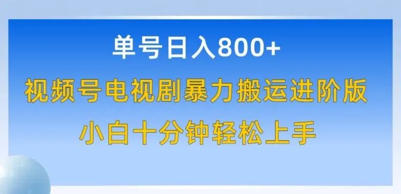单号日赚800+，视频号电视剧暴力搬运进阶版，100%过原创，小白十分钟也能轻松入手【揭秘】_学通网创