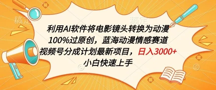 利用AI将电影镜头转换为动漫100%过原创，蓝海动漫情感赛道，视频号分成计划最新项目【揭秘】_学通网创