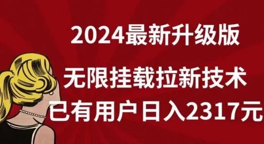 【全网独家】2024年最新升级版，无限挂载拉新技术，已有用户日入2317元【揭秘】_学通网创
