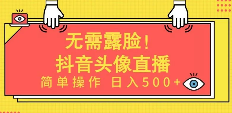 无需露脸,Ai头像直播项目,简单操作日入500+【揭秘】