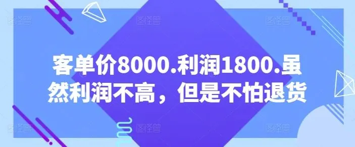 客单价8000.利润1800.虽然利润不高，但是不怕退货【付费文章】_学通网创