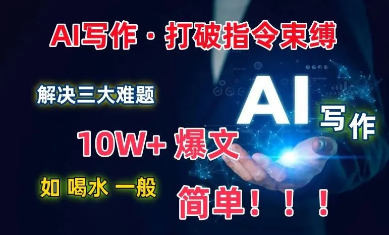 AI写作：解决三大难题，10W+爆文如喝水一般简单，打破指令调教束缚【揭秘】_学通网创