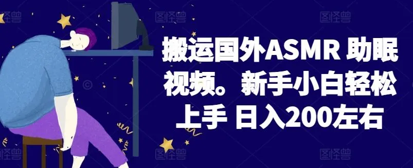 2024搬运国外ASMR 助眠视频，新手小白轻松上手 日入200左右【揭秘】_学通网创