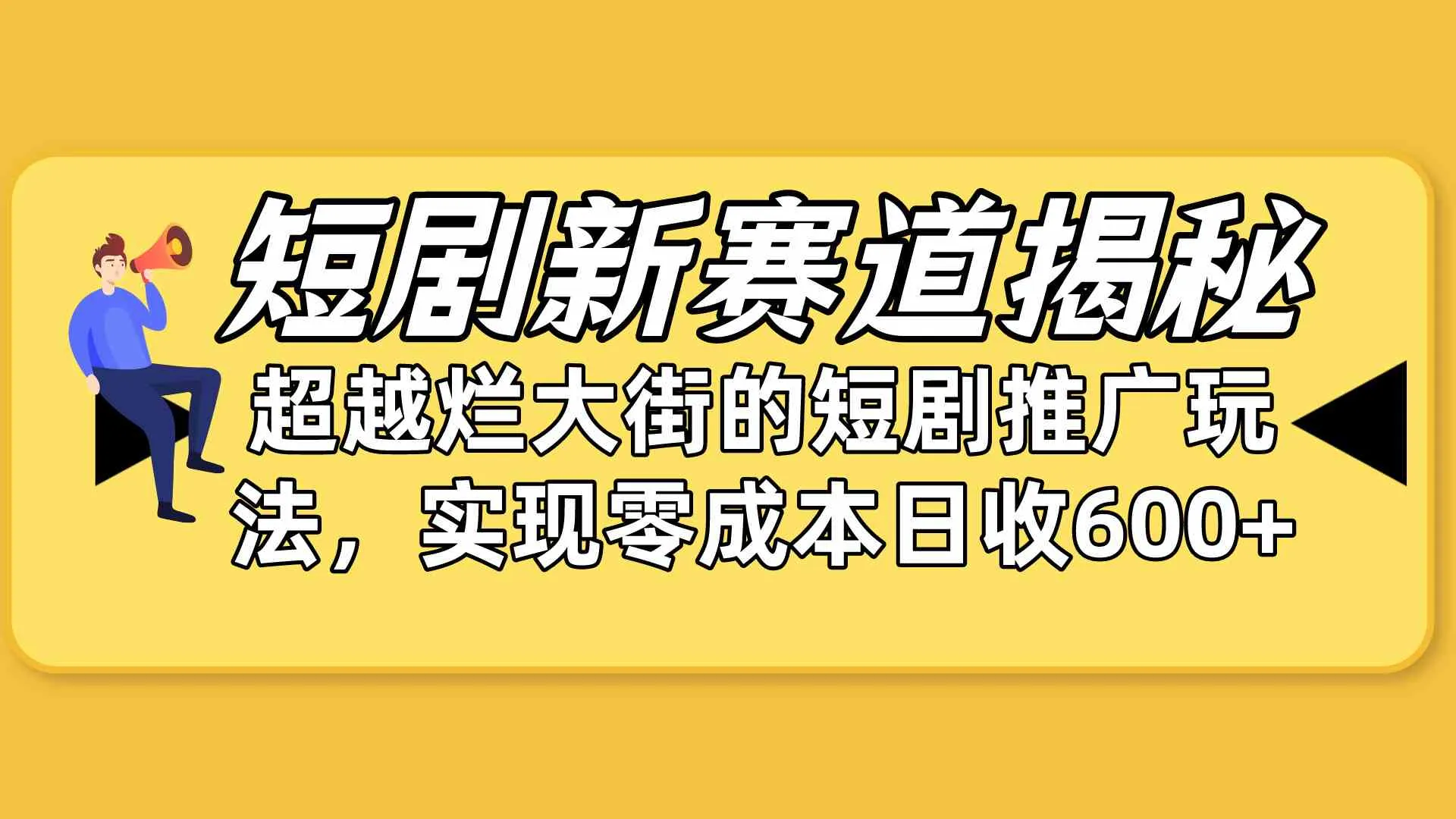 (10132期)短剧新赛道揭秘:如何弯道超车,超越烂大街的短剧推广玩法,实现零成本…_学通网创