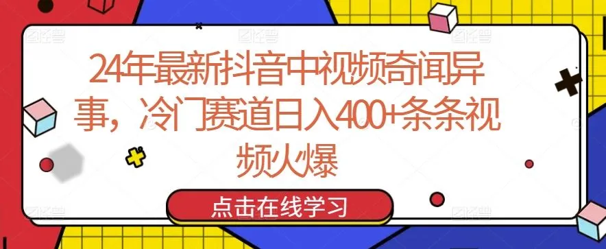 24年最新抖音中视频奇闻异事，冷门赛道日入400+条条视频火爆【揭秘】_学通网创