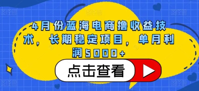 4月份蓝海电商撸收益技术，长期稳定项目，单月利润5000+【揭秘】_学通网创