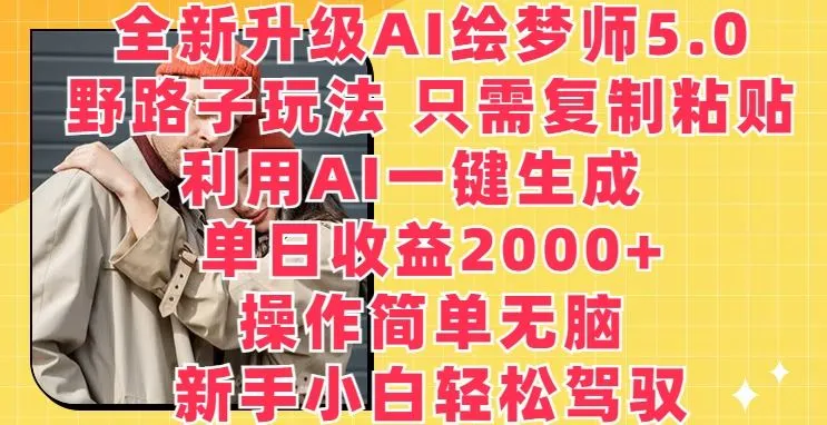全新升级AI绘梦师5.0.野路子玩法，只需复制粘贴，利用AI一键生成，单日收益2000+【揭秘】_学通网创
