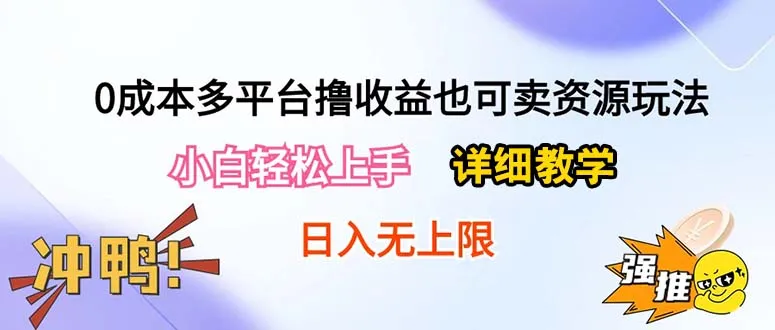 （10293期）0成本多平台撸收益也可卖资源玩法，小白轻松上手。详细教学日入500+附资源_学通网创