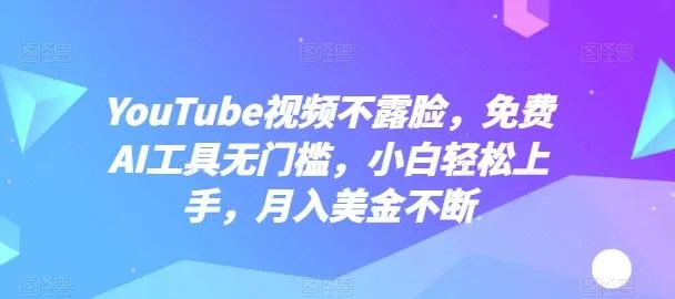 YouTube视频不露脸，免费AI工具无门槛，小白轻松上手，月入美金不断【揭秘】_学通网创