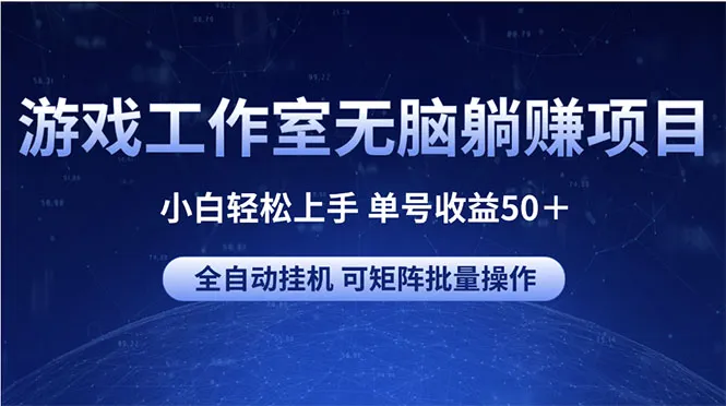 （10783期）游戏工作室无脑躺赚项目 小白轻松上手 单号收益50＋ 可矩阵批量操作_学通网创