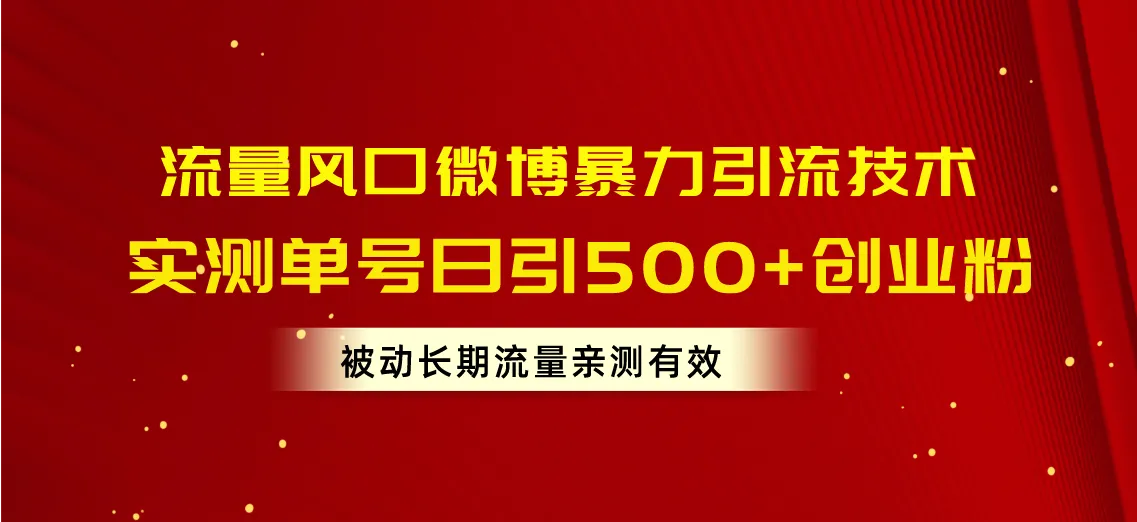 （10822期）流量风口微博暴力引流技术，单号日引500+创业粉，被动长期流量_学通网创