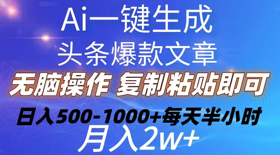 （10540期）Ai一键生成头条爆款文章 复制粘贴即可简单易上手小白首选 日入500-1000+_学通网创