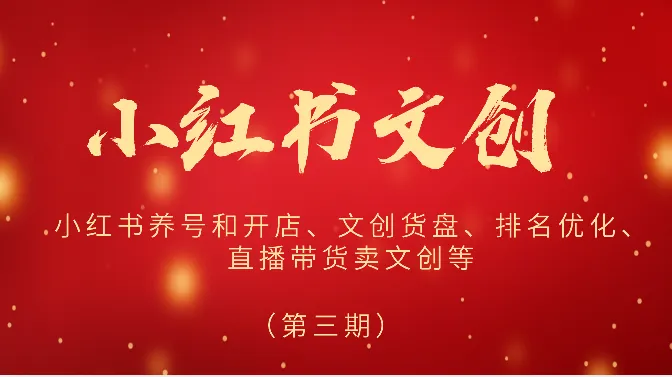 2024小红书文创（第三期）小红书养号和开店、文创货盘、排名优化、直播带货卖文创等_学通网创