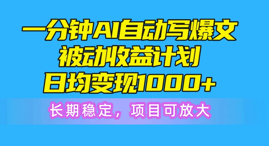 （10590期）一分钟AI爆文被动收益计划，日均变现1000+，长期稳定，项目可放大_学通网创
