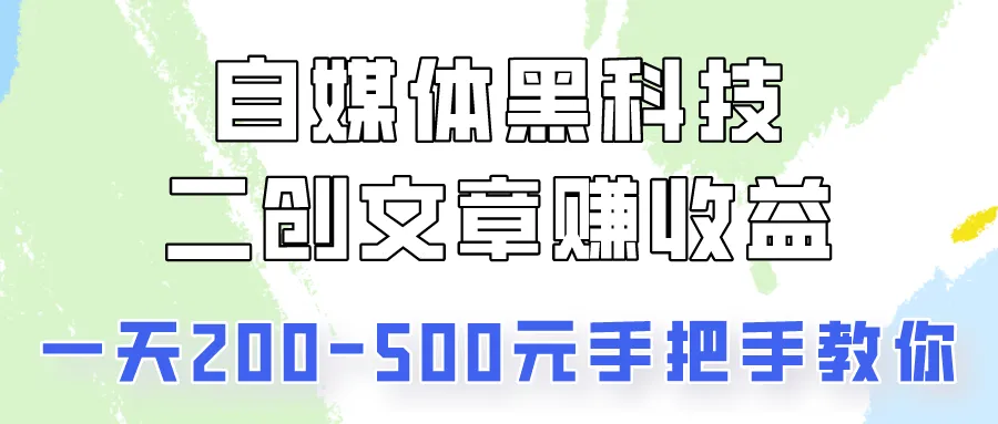 自媒体黑科技：二创文章做收益，一天200-500元，手把手教你！_学通网创