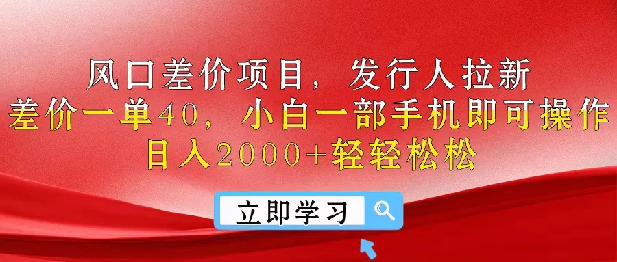 （10827期）风口差价项目，发行人拉新，差价一单40，小白一部手机即可操作，日入20…_学通网创