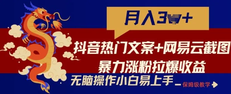 抖音热门文案+网易云截图暴力涨粉拉爆收益玩法，小白无脑操作，简单易上手【揭秘】_学通网创