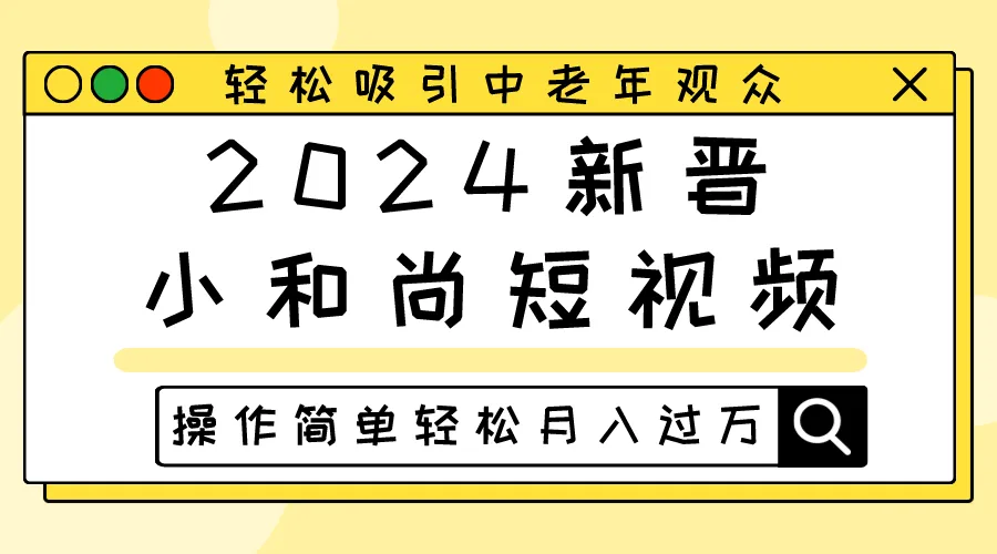2024新晋小和尚短视频，轻松吸引中老年观众，操作简单轻松月入过万_学通网创