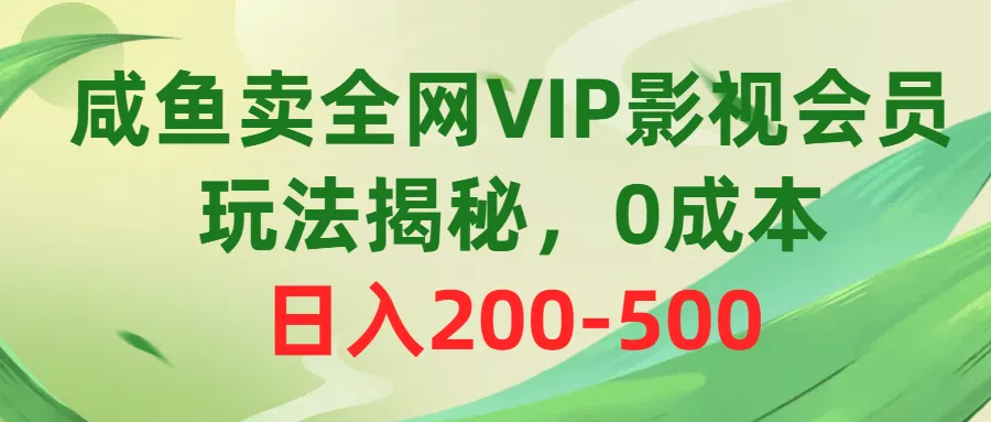 （10517期）咸鱼卖全网VIP影视会员，玩法揭秘，0成本日入200-500_学通网创