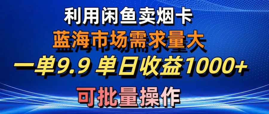 图片[1]_（10579期）利用咸鱼卖烟卡，蓝海市场需求量大，一单9.9单日收益1000+，可批量操作_学通网创