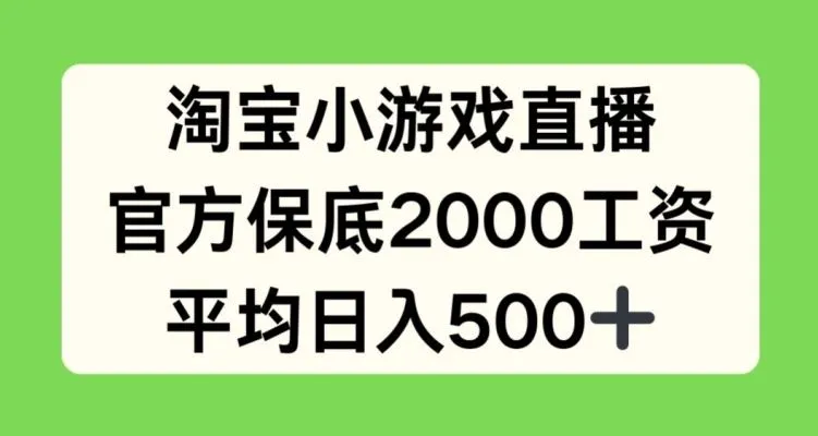 淘宝小游戏直播，官方保底2000工资，平均日入500+【揭秘】_学通网创