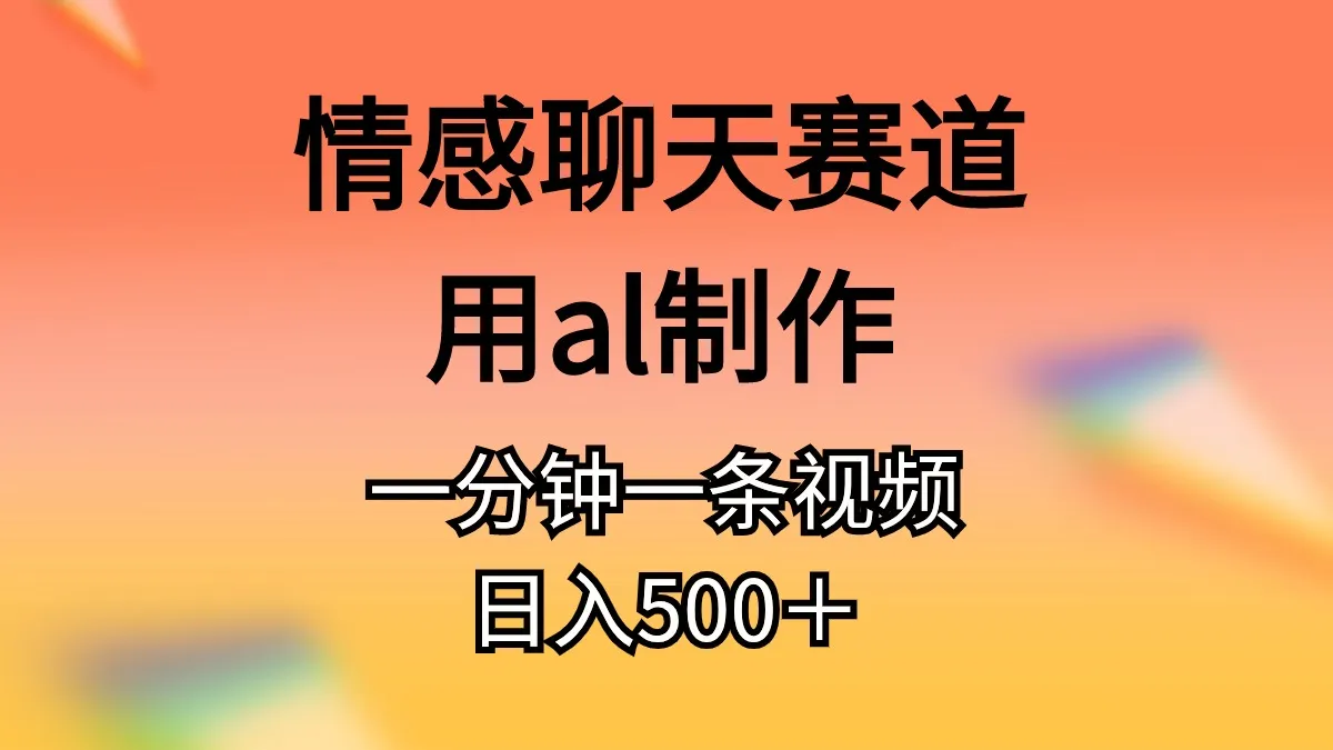 （10442期）情感聊天赛道用al制作一分钟一条视频日入500＋_学通网创