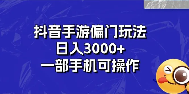 （10988期）抖音手游偏门玩法，日入3000+，一部手机可操作_学通网创