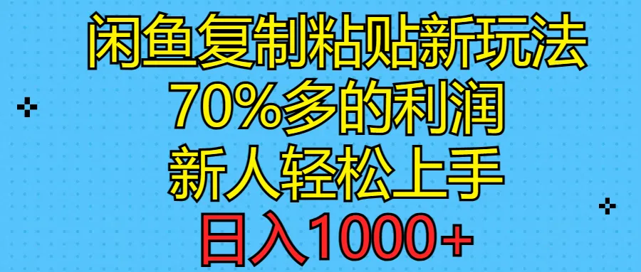 （11089期）闲鱼复制粘贴新玩法，70%利润，新人轻松上手，日入1000+_学通网创