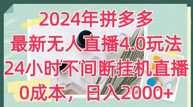2024年拼多多最新无人直播4.0玩法，24小时不间断挂机直播，0成本，日入2k【揭秘】_学通网创