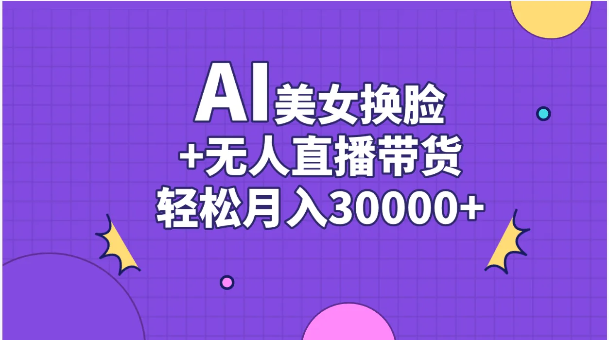 （11098期）AI美女换脸视频结合无人直播带货，随便月入30000+_学通网创