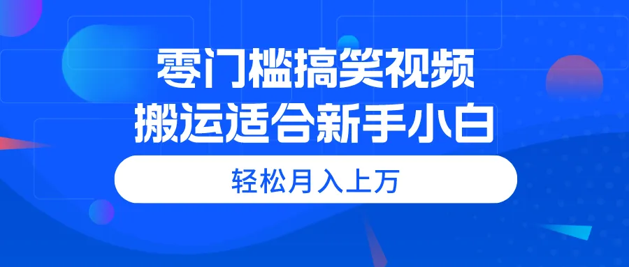 （11026期）零门槛搞笑视频搬运，轻松月入上万，适合新手小白_学通网创