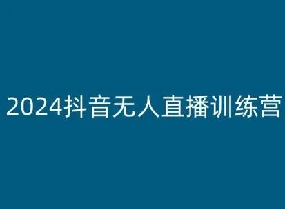 2024抖音无人直播训练营,多种无人直播玩法全解析