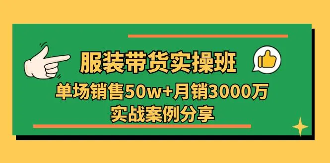 （11071期）服装带货实操培训班：单场销售50w+月销3000万实战案例分享（27节）_学通网创