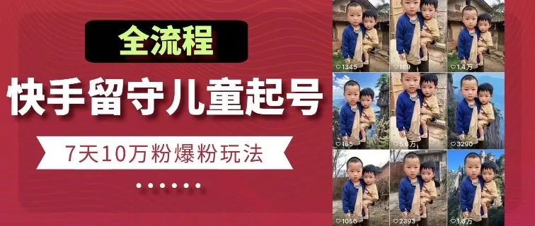 快手留守儿童博同情起号，7天10万粉爆粉玩法，全流程_学通网创