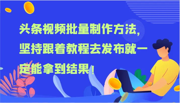 头条视频批量制作方法，坚持跟着教程去发布就一定能拿到结果！_学通网创