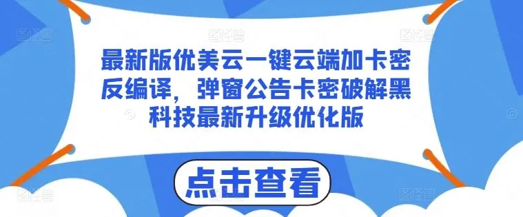 最新版优美云一键云端加卡密反编译，弹窗公告卡密破解黑科技最新升级优化版【揭秘】_学通网创