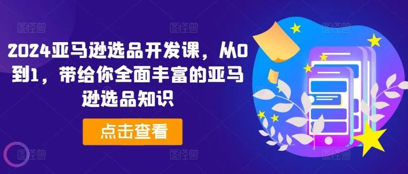 2024亚马逊选品开发课，从0到1，带给你全面丰富的亚马逊选品知识_学通网创