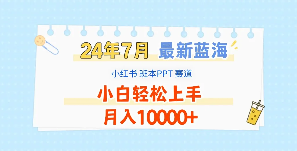 2024年7月最新蓝海赛道，小红书班本PPT项目，小白轻松上手，月入10000+_学通网创