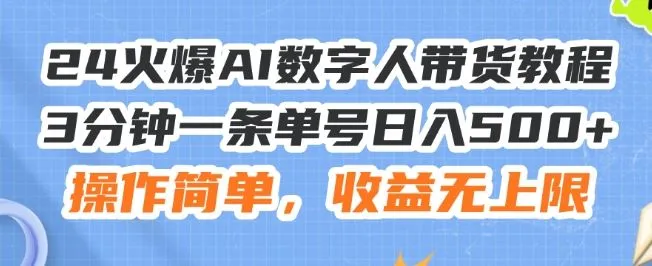 24火爆AI数字人带货教程,3分钟一条单号日入500+,操作简单,收益无上限【揭秘】