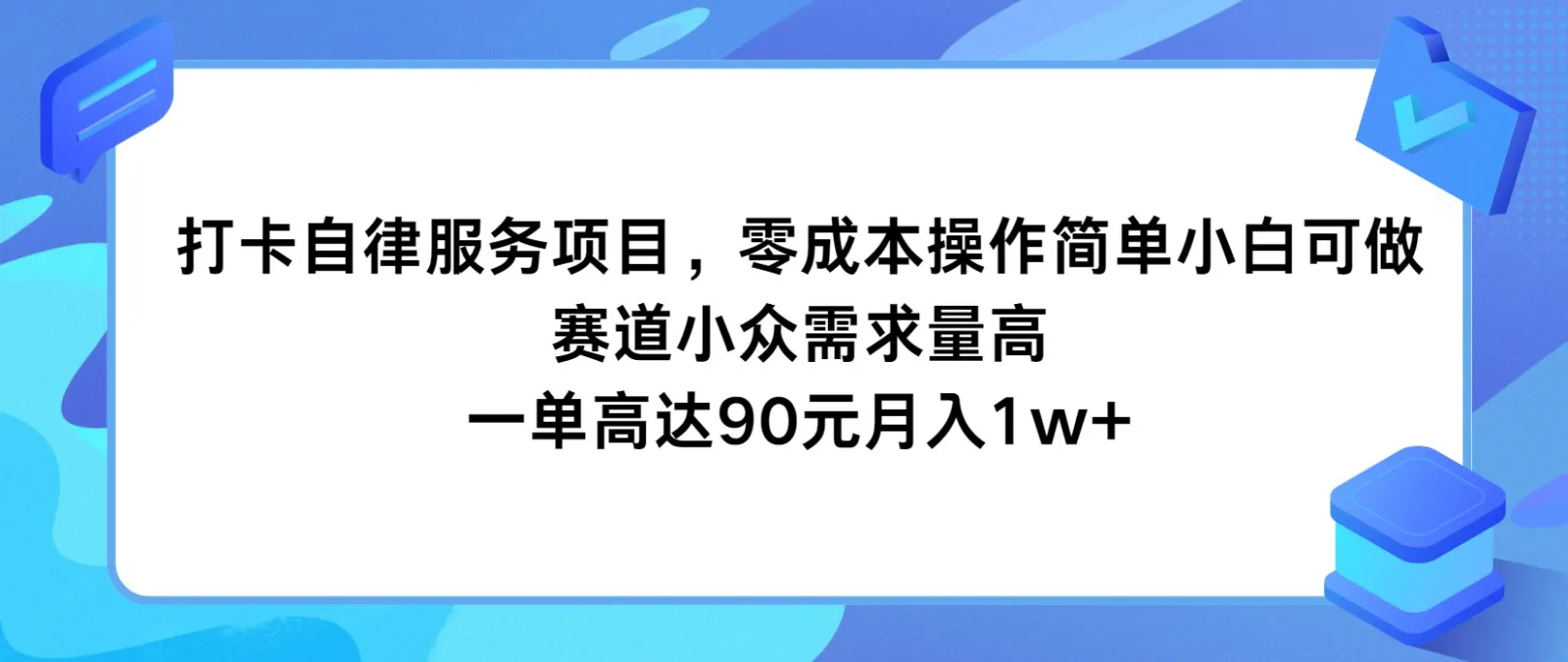 打卡自律服务项目,零成本操作简单小白可做,赛道小众需求量高,一单高达90元月入1w+_学通网创