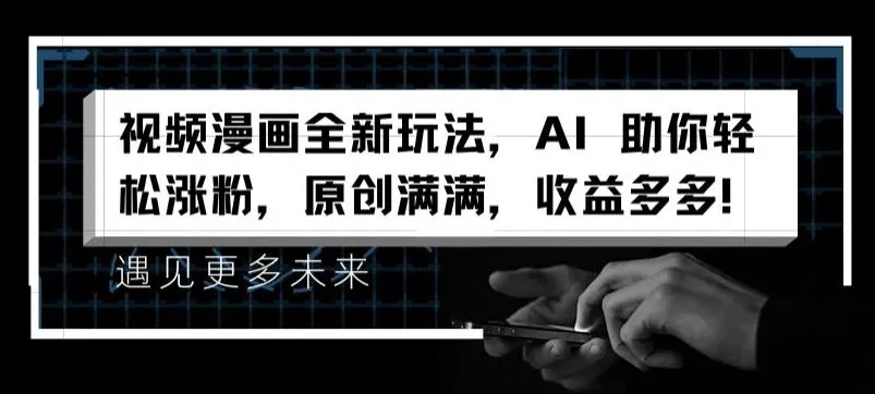 视频漫画全新玩法，AI 助你轻松涨粉，原创满满，收益多多【揭秘】_学通网创
