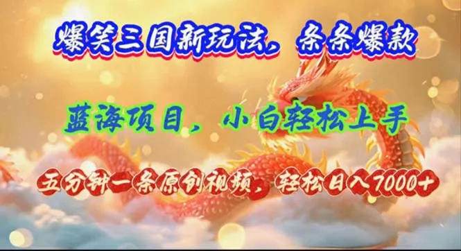 (12014期)爆笑三国新玩法每条都爆,视频收益 7000+,5 分钟原创,多种变现爽歪歪_学通网创