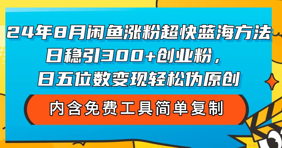 （12176期）24年8月闲鱼涨粉超快蓝海方法！日稳引300+创业粉，日五位数变现，轻松…_学通网创